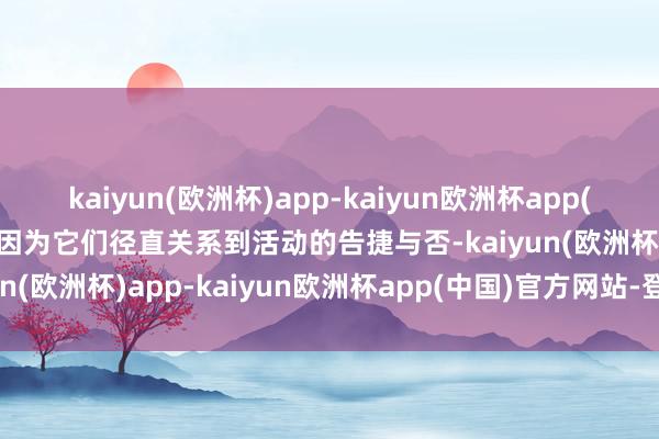 kaiyun(欧洲杯)app-kaiyun欧洲杯app(中国)官方网站-登录入口因为它们径直关系到活动的告捷与否-kaiyun(欧洲杯)app-kaiyun欧洲杯app(中国)官方网站-登录入口