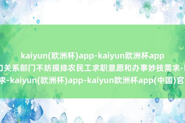 kaiyun(欧洲杯)app-kaiyun欧洲杯app(中国)官方网站-登录入口关系部门不妨摸排农民工求职意愿和办事妙技需求-kaiyun(欧洲杯)app-kaiyun欧洲杯app(中国)官方网站-登录入口
